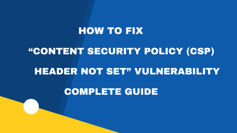 How to Fix “Content Security Policy (CSP) Header Not Set” Vulnerability – Complete Guide